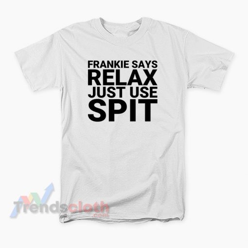 Frankie Says Relax Just Use Spit T-Shirt