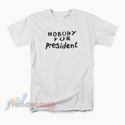 Nobody For President T-Shirt