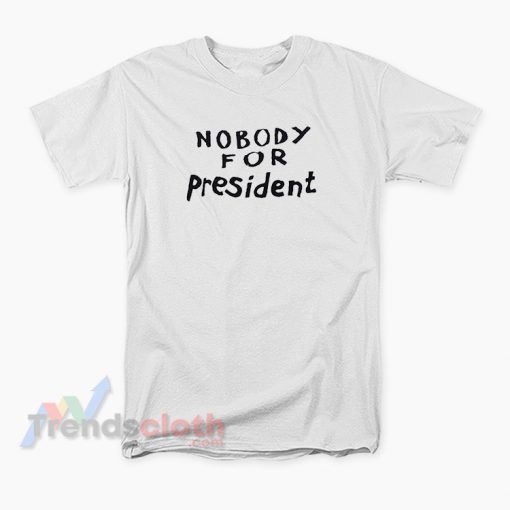 Nobody For President T-Shirt