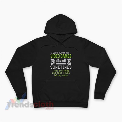 I Don’t Always Play Video Games Sometimes I Eat And Sleep Hoodie