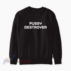 Pussy Destroyer Sweatshirt