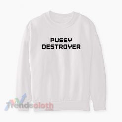 Pussy Destroyer Sweatshirt