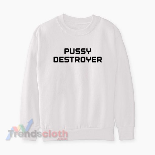 Pussy Destroyer Sweatshirt