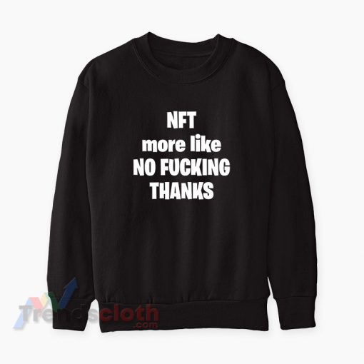 Nft More Like No Fucking Thanks Sweatshirt