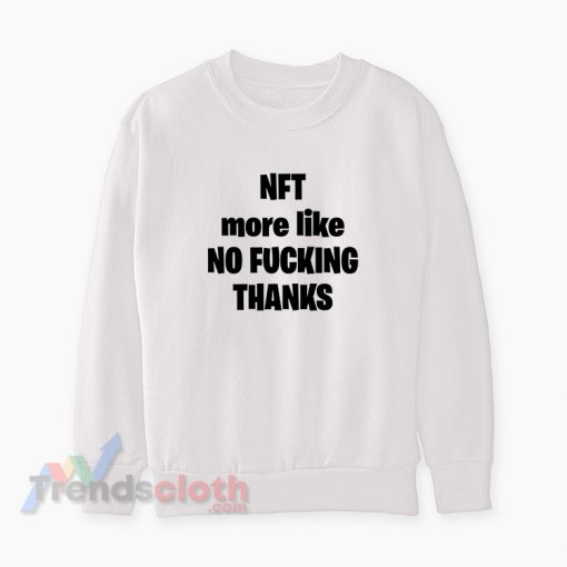 Nft More Like No Fucking Thanks Sweatshirt