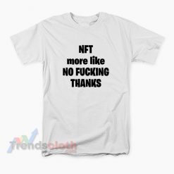 Nft More Like No Fucking Thanks T-Shirt