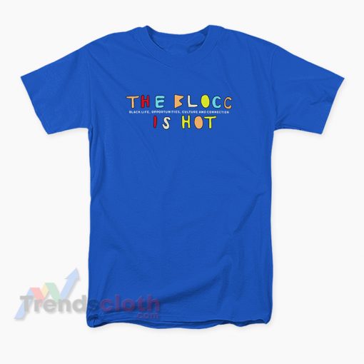 The Blocc Is Hot Black Life Opportunities Culture And Connection T-Shirt