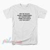 Why Be Racist Sexist Homophobic Or Transphobic When You Could Just Be Quiet T-Shirt