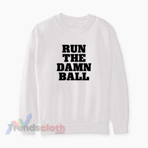 Run The Damn Ball Sweatshirt