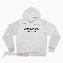 Vaccinated And Ready To Commit Tax Fraud Hoodie