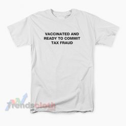 Vaccinated And Ready To Commit Tax Fraud T-Shirt