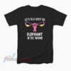 Let's Talk About The Elephant In The Womb T-Shirt