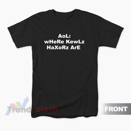 Aol Where Kewlz Haxorz Are T-Shirt