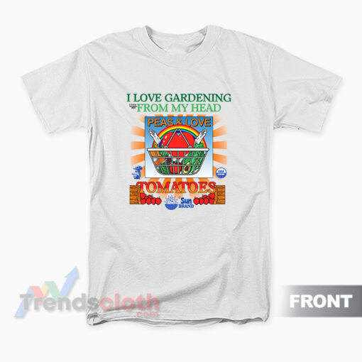 I Love Gardening From My Head Peas And Love T-Shirt