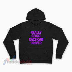 Really Good Race Car Driver Hoodie