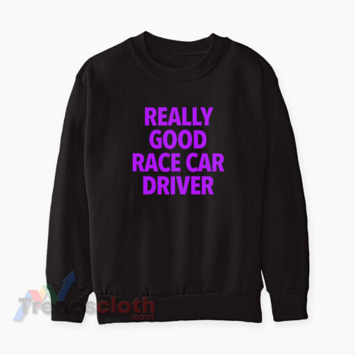 Really Good Race Car Driver Sweatshirt