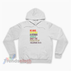 He Who Hath Not A Uterus Should Shut The Fucketh Up Hoodie