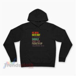 He Who Hath Not A Uterus Should Shut The Fucketh Up Hoodie