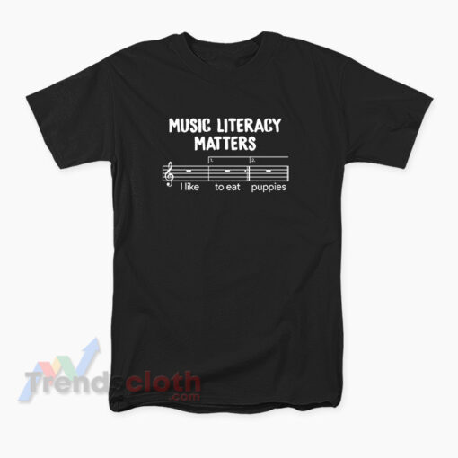 Music Literacy Matters I like To Eat Puppies T-Shirt