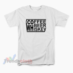 Coffee Beer Whiskey T-Shirt