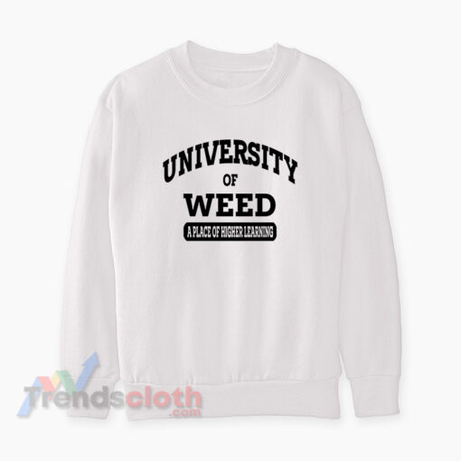 University Of Weed A Place Of Higher Learning Sweatshirt