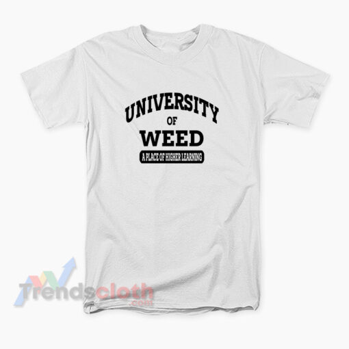 University Of Weed A Place Of Higher Learning T-Shirt