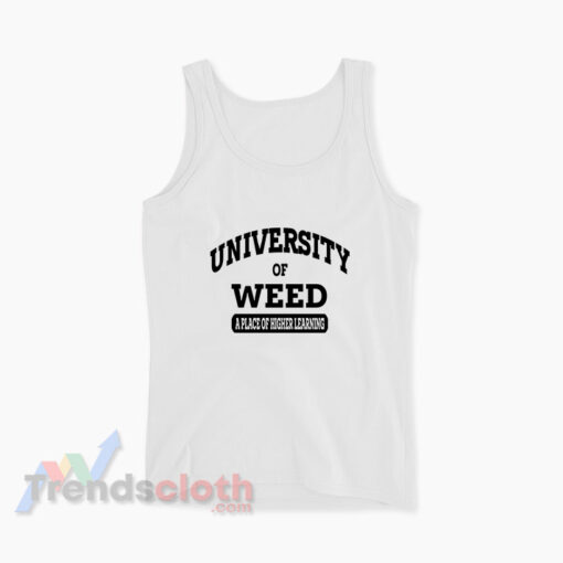 University Of Weed A Place Of Higher Learning Tank Top
