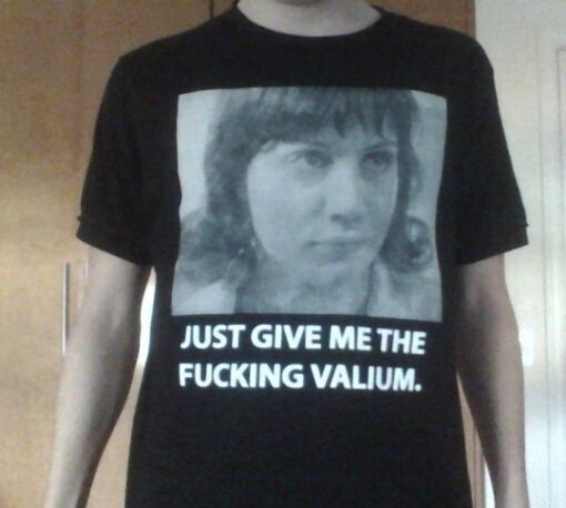 Girl Interrupted Just Give Me The Fucking Valium T-Shirt