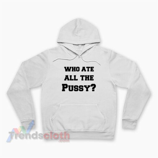 Who Ate All The Pussy Hoodie