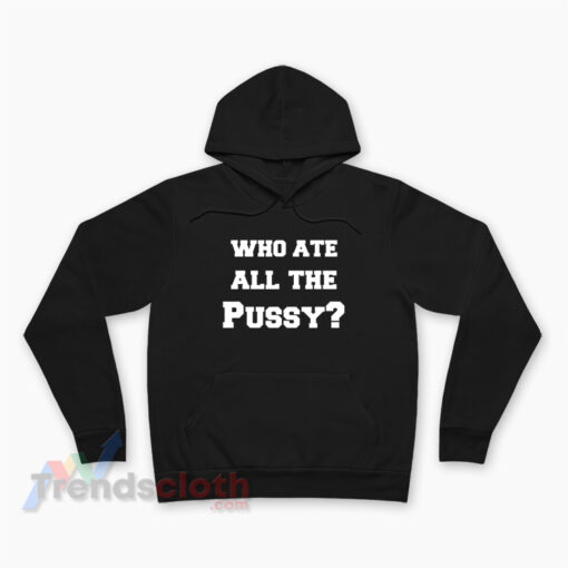 Who Ate All The Pussy Hoodie