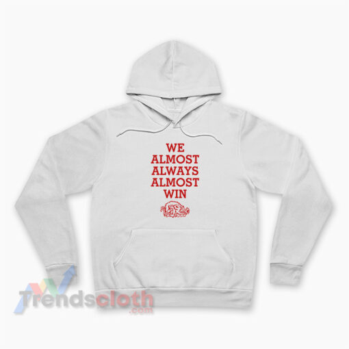 We Almost Always Almost Win Arkansas Razorbacks Hoodie