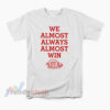 We Almost Always Almost Win Arkansas Razorbacks T-Shirt