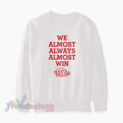 We Almost Always Almost Win Arkansas Razorbacks Sweatshirt