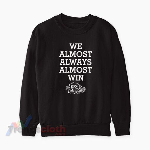 We Almost Always Almost Win Arkansas Razorbacks Sweatshirt